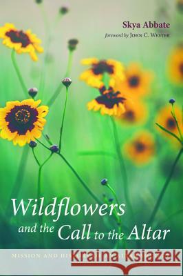 Wildflowers and the Call to the Altar Skya Abbate John C. Wester 9781532663321 Resource Publications (CA)