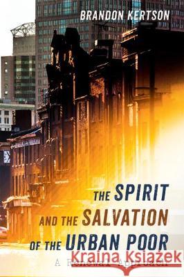 The Spirit and the Salvation of the Urban Poor Brandon Kertson 9781532663444 Pickwick Publications