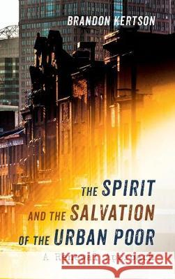 The Spirit and the Salvation of the Urban Poor Brandon Kertson 9781532663451 Pickwick Publications