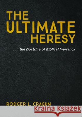 The Ultimate Heresy Rodger L. Cragun 9781532663499