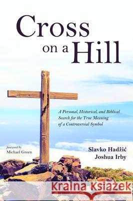 Cross on a Hill Slavko Hadzic Joshua Irby Michael Green 9781532663567 Resource Publications (CA)