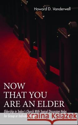 Now That You Are an Elder Howard D. Vanderwell 9781532663635 Wipf & Stock Publishers