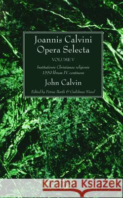Joannis Calvini Opera Selecta, vol. V John Calvin, Petrus Barth, Guilelmus Niesel 9781532663765 Wipf & Stock Publishers