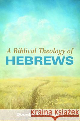 A Biblical Theology of Hebrews Douglas W. Kennard 9781532664564