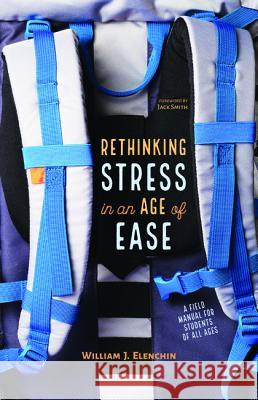 Rethinking Stress in an Age of Ease William J. Elenchin Jack Smith 9781532664861 Resource Publications (CA)