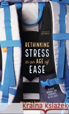 Rethinking Stress in an Age of Ease William J Elenchin, Jack Smith 9781532664878 Resource Publications (CA)