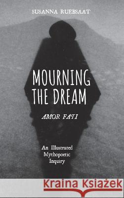 Mourning the Dream-Amor Fati Susanna Ruebsaat 9781532665103 Pickwick Publications