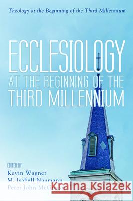Ecclesiology at the Beginning of the Third Millennium Kevin Wagner M. Isabell Naumann Peter John McGregor 9781532665332 Pickwick Publications