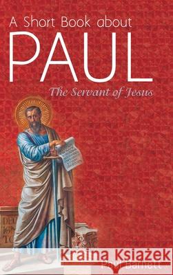 A Short Book about Paul Paul Barnett 9781532665554 Cascade Books