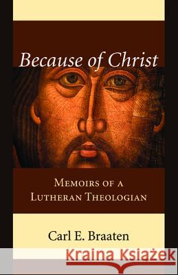 Because of Christ Carl E. Braaten 9781532665936 Wipf & Stock Publishers