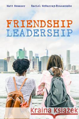 Friendship Leadership Matt Messner Rachel McMurray-Branscombe 9781532665943 Wipf & Stock Publishers