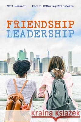 Friendship Leadership Matt Messner Rachel McMurray-Branscombe 9781532665943