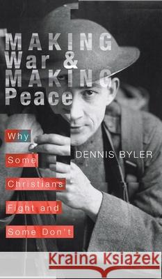 Making War and Making Peace Dennis Byler 9781532666230