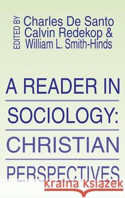 A Reader in Sociology; Christian Perspectives Charles P De Santo, Calvin Redekop, William L Smith-Hinds 9781532666360