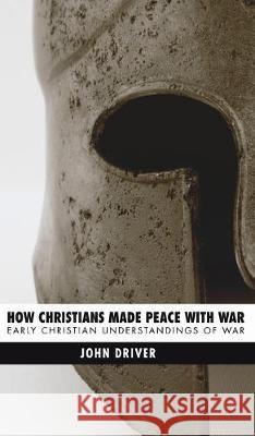 How Christians Made Peace with War John Driver 9781532666940