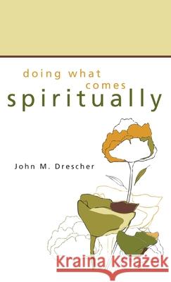 Doing What Comes Spiritually John M Drescher 9781532666971 Wipf & Stock Publishers