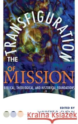 The Transfiguration of Mission Wilbert R Shenk 9781532666988