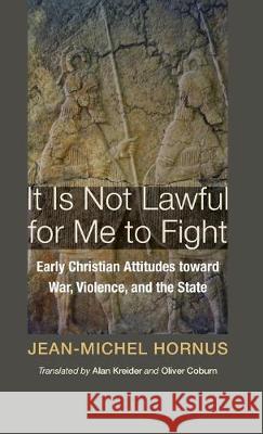 It Is Not Lawful for Me to Fight Jean-Michel Hornus Alan Kreider Oliver Coburn 9781532667015