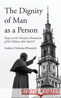 The Dignity of Man as a Person Andrew Nicholas Woznicki 9781532667084 Wipf & Stock Publishers