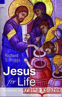 Jesus for Life: Spiritual Readings in John's Gospel Richard S. Briggs 9781532667244 Cascade Books