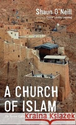 A Church of Islam: The Syrian Calling of Father Paolo Dall'Oglio Shaun O'Neill, Emma Loosley Leeming 9781532667282