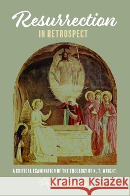 Resurrection in Retrospect: A Critical Examination of the Theology of N. T. Wright Peter Carnley 9781532667510 Cascade Books