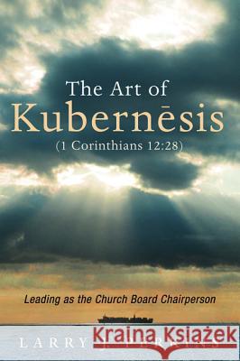 The Art of Kubernesis (1 Corinthians 12: 28) Larry J. Perkins 9781532667985 Wipf & Stock Publishers