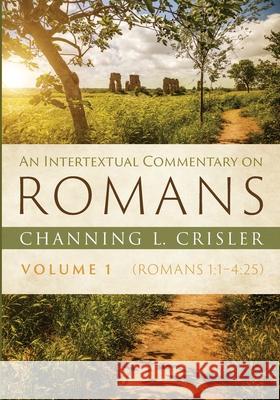 An Intertextual Commentary on Romans, Volume 1 Channing L. Crisler 9781532668098 Pickwick Publications