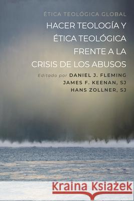 Hacer teolog?a y ?tica teol?gica frente a la crisis de los abusos Daniel J. Fleming James F. Sj Keenan Hans Sj Zollner 9781532668388