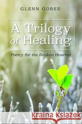 A Trilogy of Healing Glenn Goree Don Lambert 9781532668555 Resource Publications (CA)