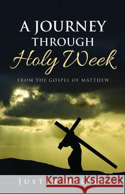 A Journey Through Holy Week Justin Miller 9781532668722