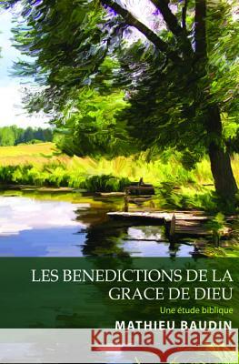 Les Benedictions de la Grace de Dieu Mathieu Baudin 9781532668814 Wipf & Stock Publishers