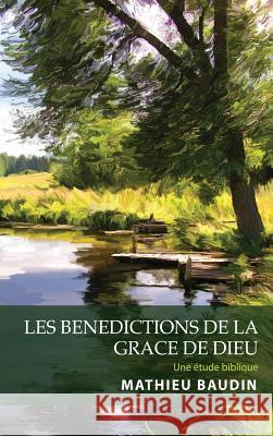 Les Benedictions de la Grace de Dieu Mathieu Baudin 9781532668821