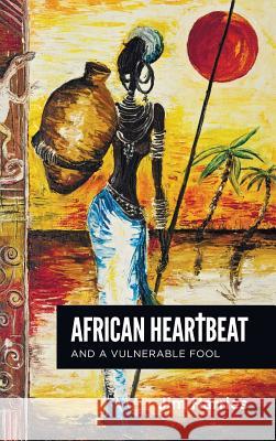 African Heartbeat and A Vulnerable Fool Harries, Jim 9781532669316