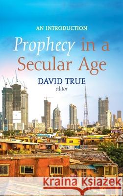 Prophecy in a Secular Age David True 9781532669378 Pickwick Publications