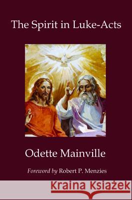 The Spirit in Luke-Acts Odette Mainville Suzanne Spolarich Robert P. Menzies 9781532669934 Wipf & Stock Publishers