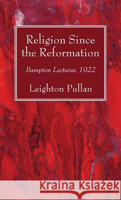 Religion Since the Reformation Leighton Pullan 9781532669965