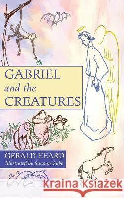 Gabriel and the Creatures Gerald Heard, Susanne Suba 9781532670640 Wipf & Stock Publishers