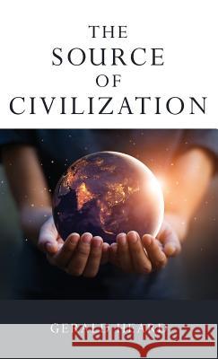 The Source of Civilization Gerald Heard 9781532670756 Wipf & Stock Publishers