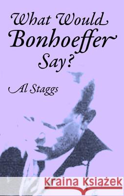 What Would Bonhoeffer Say? Al Staggs 9781532671302 Wipf & Stock Publishers