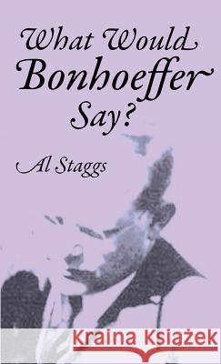 What Would Bonhoeffer Say? Al Staggs 9781532671319 Wipf & Stock Publishers