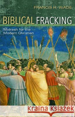 Biblical Fracking Francis H. Wade 9781532671333 Wipf & Stock Publishers