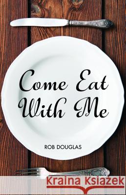 Come Eat With Me Douglas, Rob 9781532671364