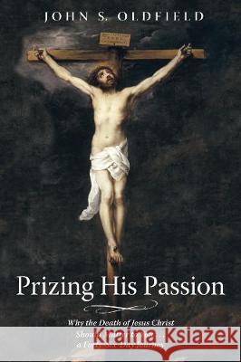 Prizing His Passion John S. Oldfield 9781532671425