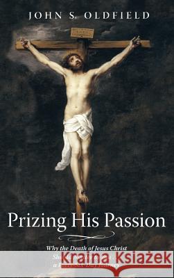 Prizing His Passion John S. Oldfield 9781532671432