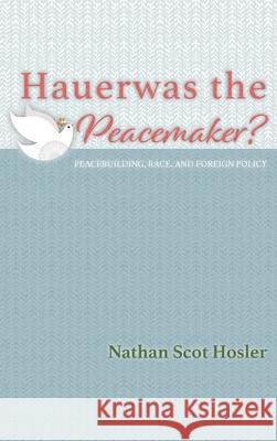 Hauerwas the Peacemaker? Nathan Scot Hosler 9781532671494 Pickwick Publications