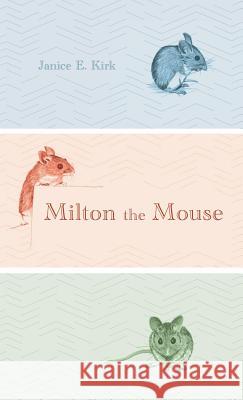 Milton the Mouse Janice E Kirk 9781532672040