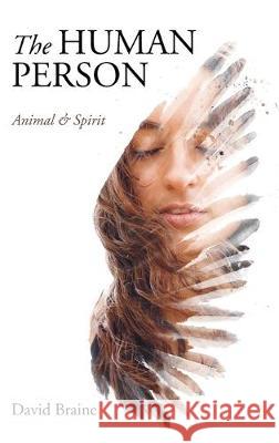 The Human Person: Animal and Spirit David Braine 9781532672422