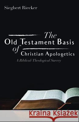 The Old Testament Basis of Christian Apologetics Riecker, Siegbert 9781532672620 Wipf & Stock Publishers