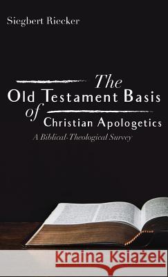 The Old Testament Basis of Christian Apologetics Siegbert Riecker 9781532672637 Wipf & Stock Publishers